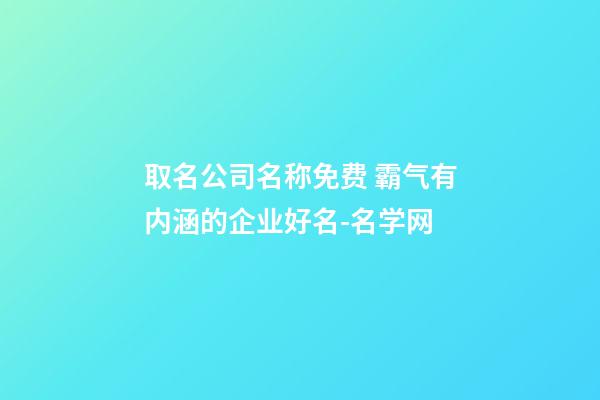 取名公司名称免费 霸气有内涵的企业好名-名学网-第1张-公司起名-玄机派